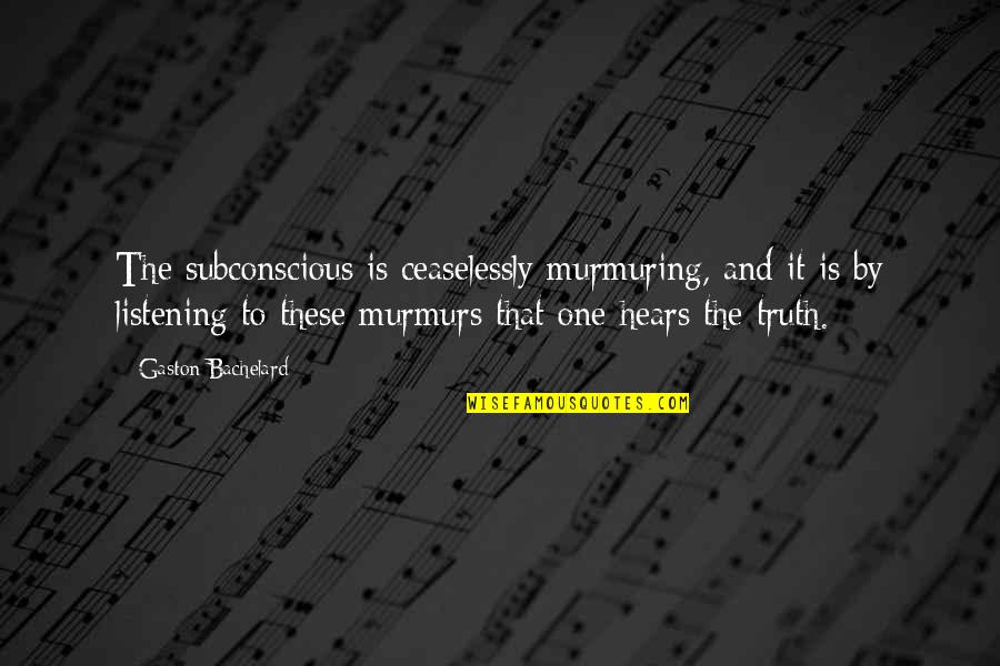 Gaston Quotes By Gaston Bachelard: The subconscious is ceaselessly murmuring, and it is