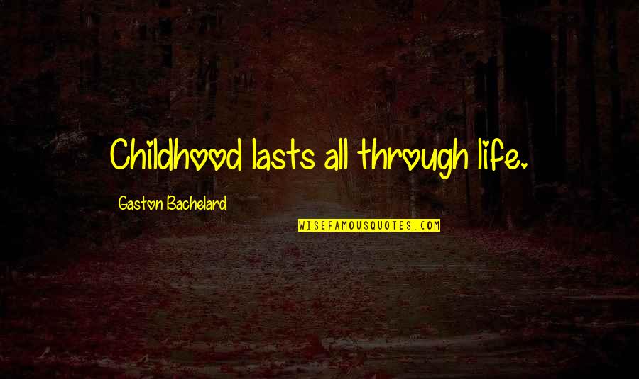 Gaston Quotes By Gaston Bachelard: Childhood lasts all through life.
