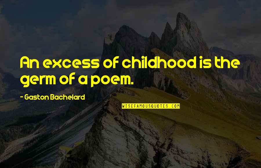 Gaston Quotes By Gaston Bachelard: An excess of childhood is the germ of