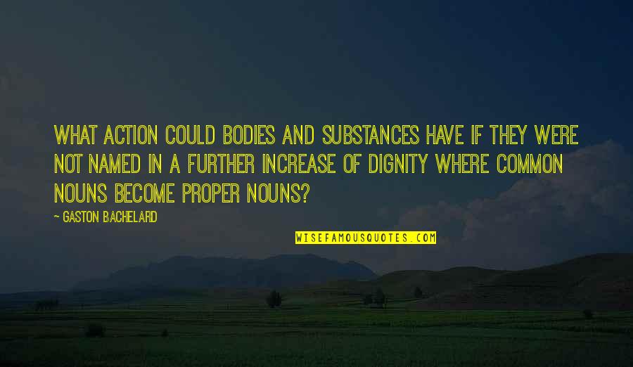 Gaston Quotes By Gaston Bachelard: What action could bodies and substances have if