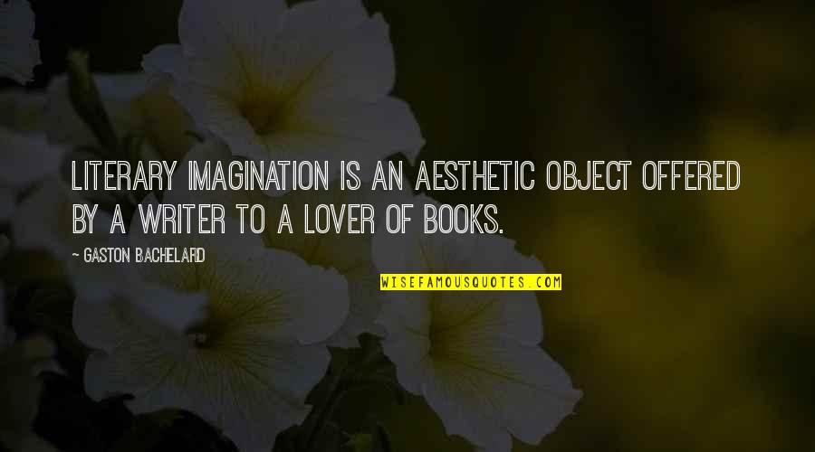 Gaston Quotes By Gaston Bachelard: Literary imagination is an aesthetic object offered by