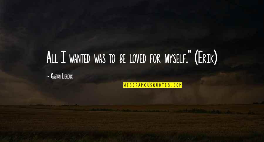 Gaston Quotes By Gaston Leroux: All I wanted was to be loved for