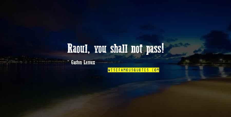 Gaston Quotes By Gaston Leroux: Raoul, you shall not pass!