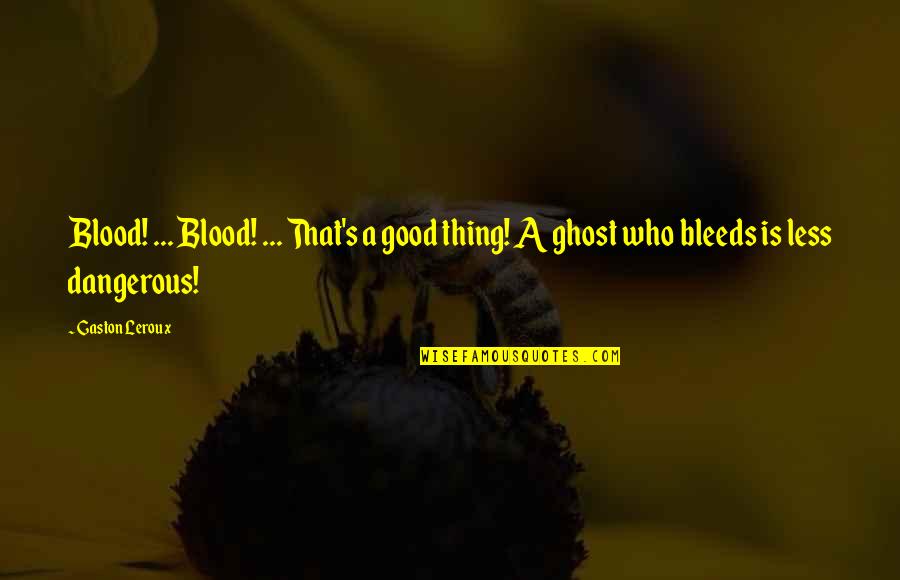 Gaston Quotes By Gaston Leroux: Blood! ... Blood! ... That's a good thing!