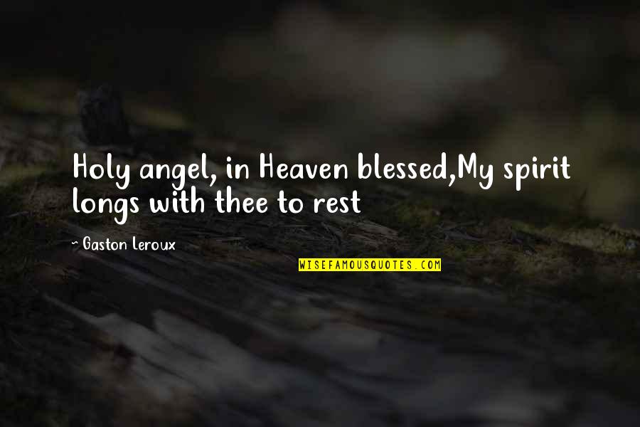 Gaston Quotes By Gaston Leroux: Holy angel, in Heaven blessed,My spirit longs with