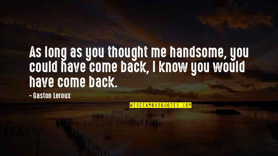 Gaston Quotes By Gaston Leroux: As long as you thought me handsome, you