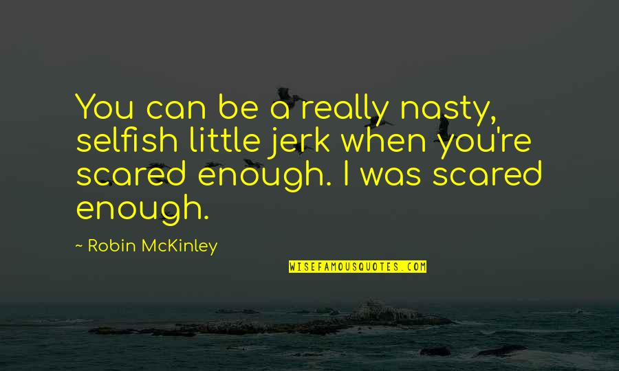 Gastone Copper Quotes By Robin McKinley: You can be a really nasty, selfish little