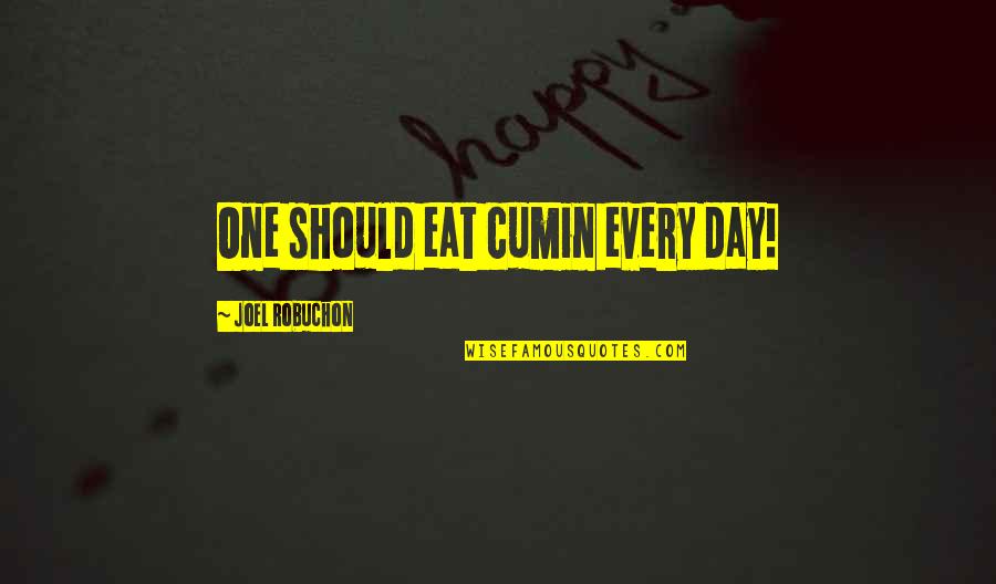 Gastons Resort Quotes By Joel Robuchon: One should eat cumin every day! Gastons Resort Quotes By Joel Robuchon: One should eat cumin every day!