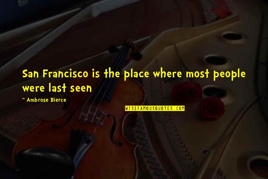Gastos Fijos Quotes By Ambrose Bierce: San Francisco is the place where most people