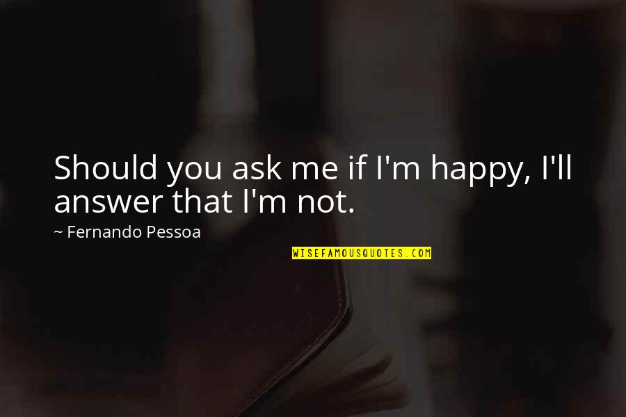 Gastr Quotes By Fernando Pessoa: Should you ask me if I'm happy, I'll