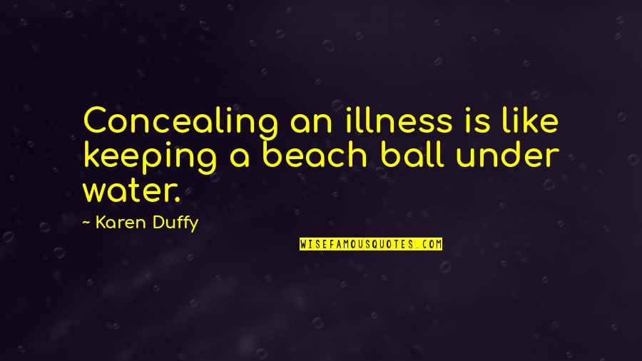 Gastralia Quotes By Karen Duffy: Concealing an illness is like keeping a beach