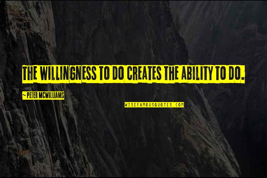 Gastralia Quotes By Peter McWilliams: The willingness to do creates the ability to