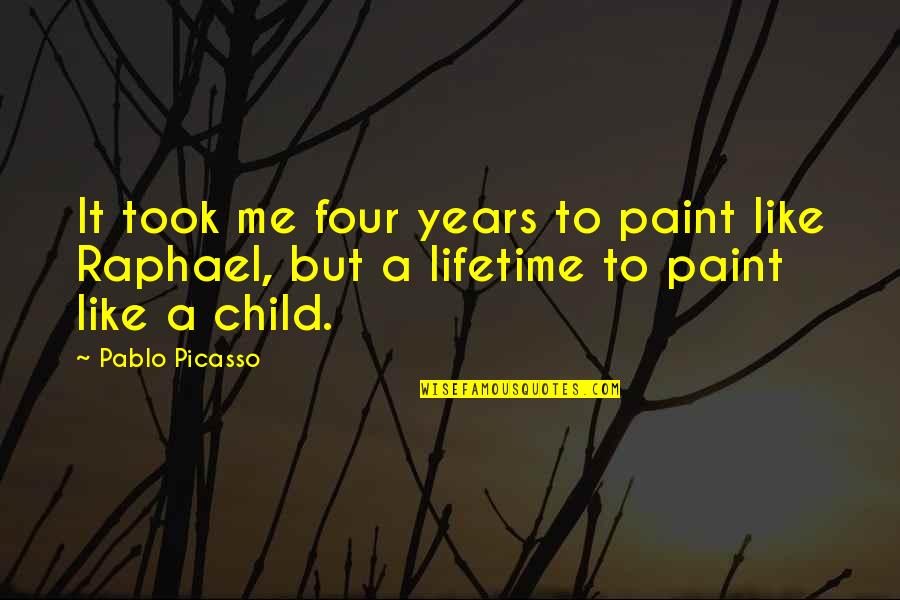 Gastric Reflux Quotes By Pablo Picasso: It took me four years to paint like