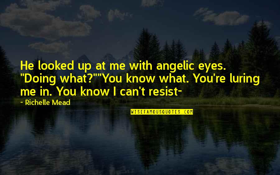 Gastritis Funny Quotes By Richelle Mead: He looked up at me with angelic eyes.