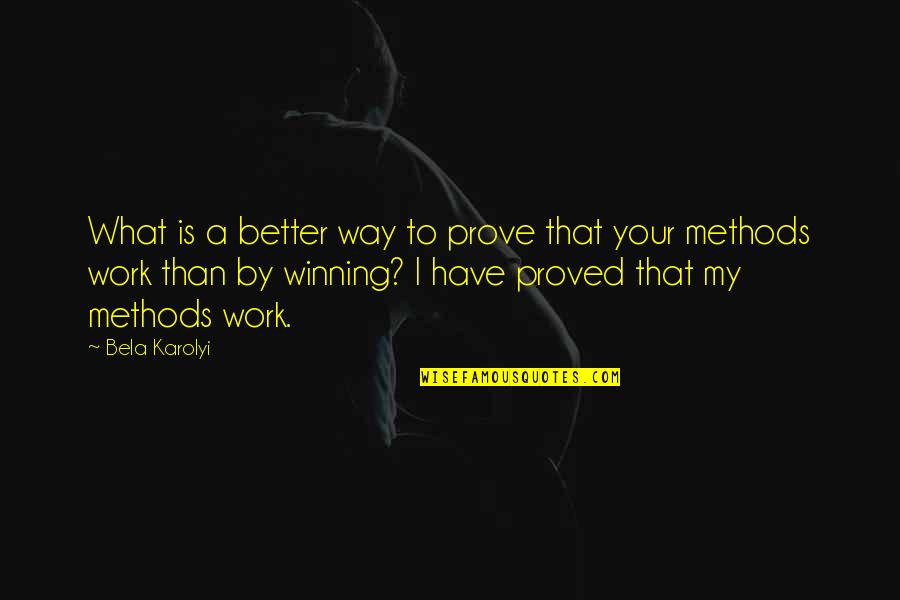 Gastrodon Quotes By Bela Karolyi: What is a better way to prove that Gastrodon Quotes By Bela Karolyi: What is a better way to prove that