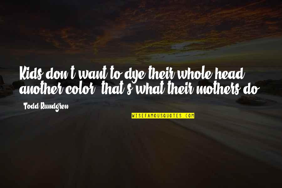 Gastroenteritis Symptoms Quotes By Todd Rundgren: Kids don't want to dye their whole head Gastroenteritis Symptoms Quotes By Todd Rundgren: Kids don't want to dye their whole head