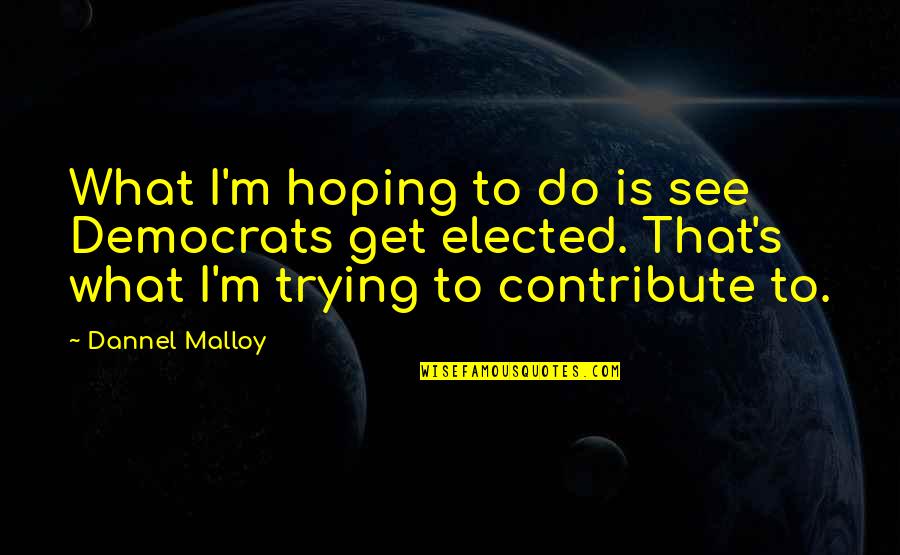 Gastronomes Synonym Quotes By Dannel Malloy: What I'm hoping to do is see Democrats Gastronomes Synonym Quotes By Dannel Malloy: What I'm hoping to do is see Democrats