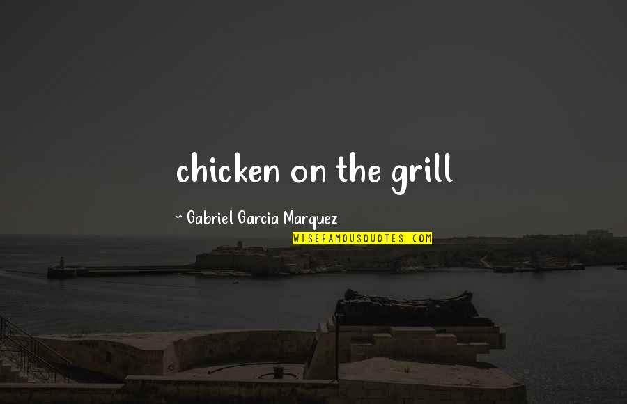 Gastronomes Synonym Quotes By Gabriel Garcia Marquez: chicken on the grill