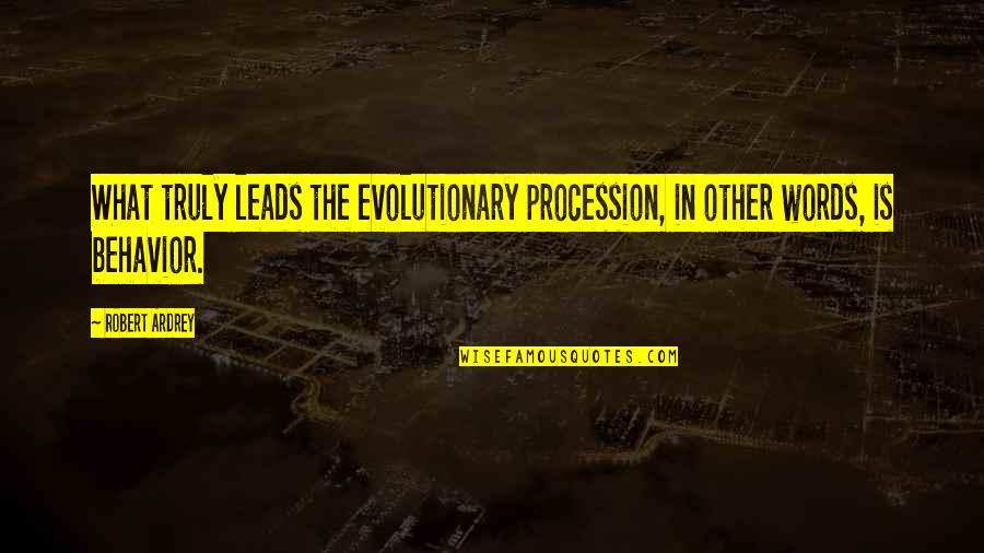 Gastronomic Synonym Quotes By Robert Ardrey: What truly leads the evolutionary procession, in other
