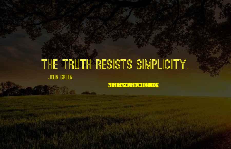 Gastronomica Quotes By John Green: The truth resists simplicity.