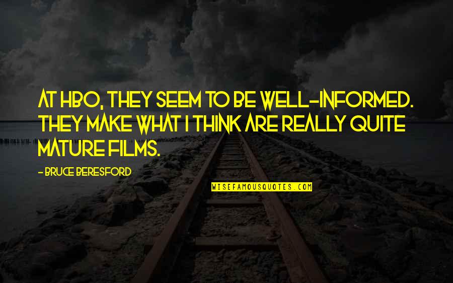 Gastronomical Experience Quotes By Bruce Beresford: At HBO, they seem to be well-informed. They Gastronomical Experience Quotes By Bruce Beresford: At HBO, they seem to be well-informed. They