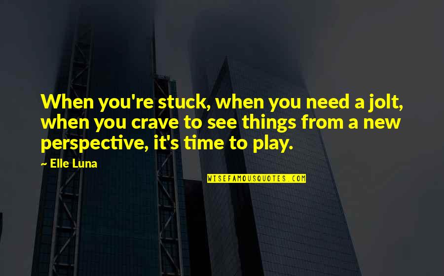 Gastronomical Experience Quotes By Elle Luna: When you're stuck, when you need a jolt, Gastronomical Experience Quotes By Elle Luna: When you're stuck, when you need a jolt,