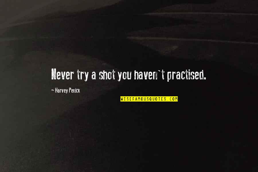 Gastronomist Doctor Quotes By Harvey Penick: Never try a shot you haven't practised.