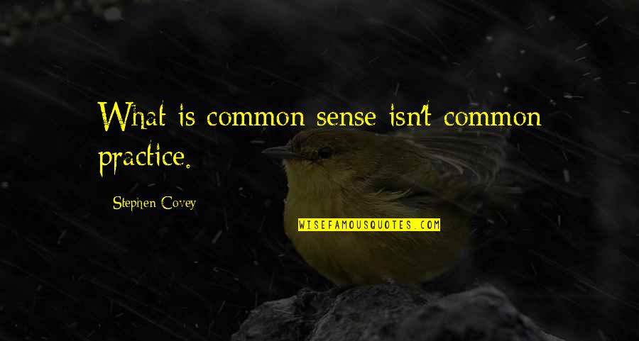Gastronomists Quotes By Stephen Covey: What is common sense isn't common practice. Gastronomists Quotes By Stephen Covey: What is common sense isn't common practice.