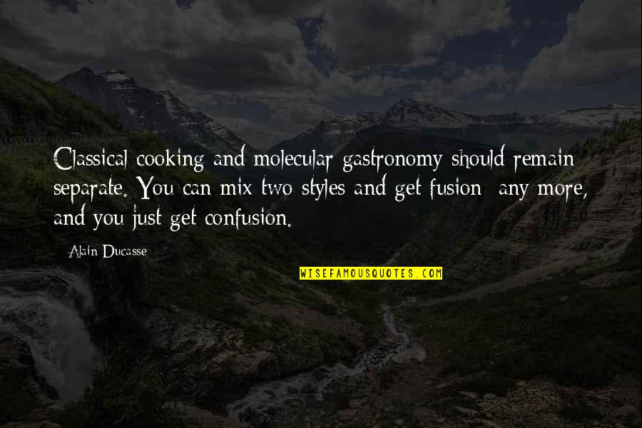 Gastronomy Quotes By Alain Ducasse: Classical cooking and molecular gastronomy should remain separate.