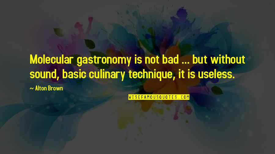 Gastronomy Quotes By Alton Brown: Molecular gastronomy is not bad ... but without