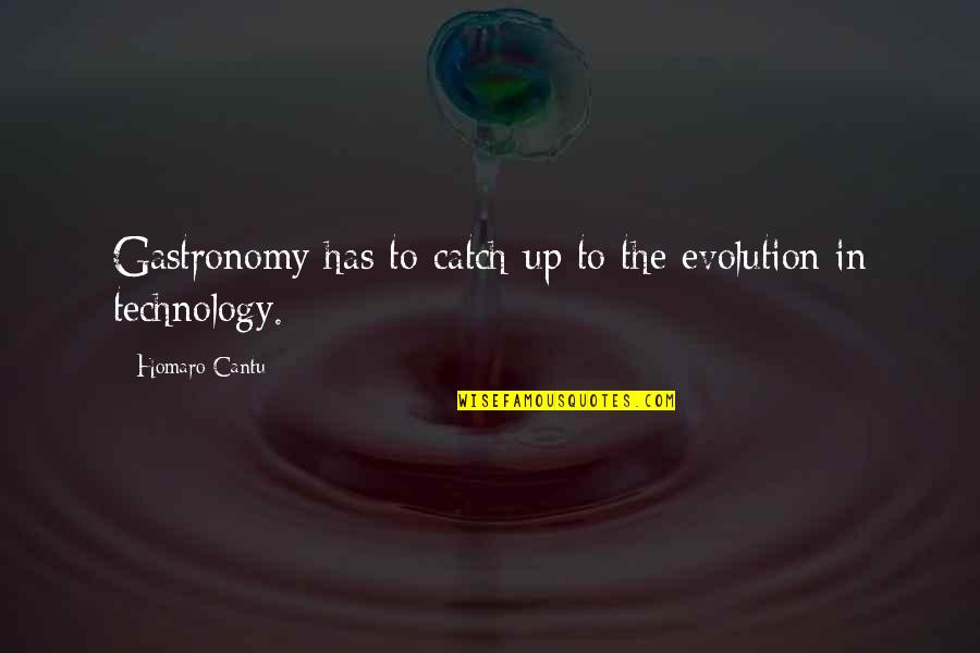 Gastronomy Quotes By Homaro Cantu: Gastronomy has to catch up to the evolution