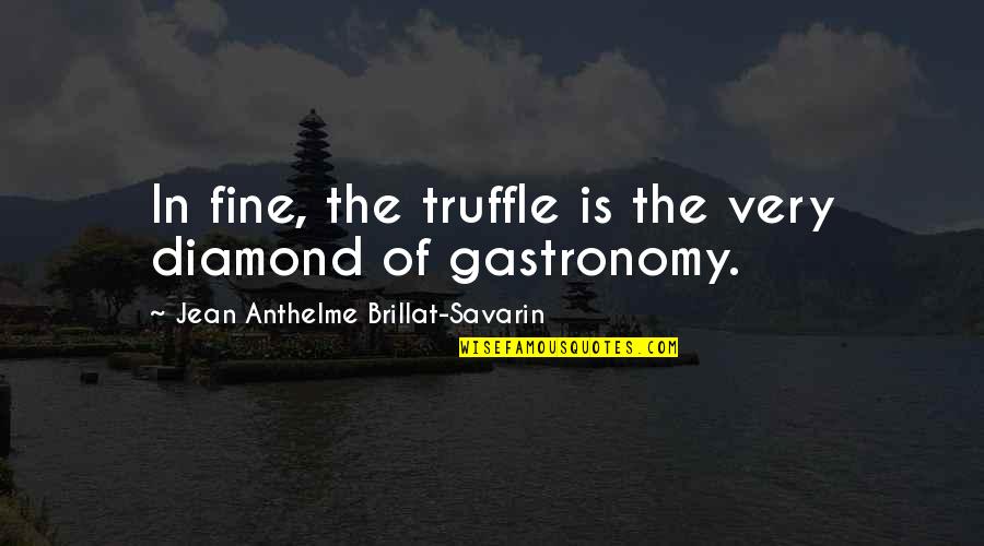 Gastronomy Quotes By Jean Anthelme Brillat-Savarin: In fine, the truffle is the very diamond