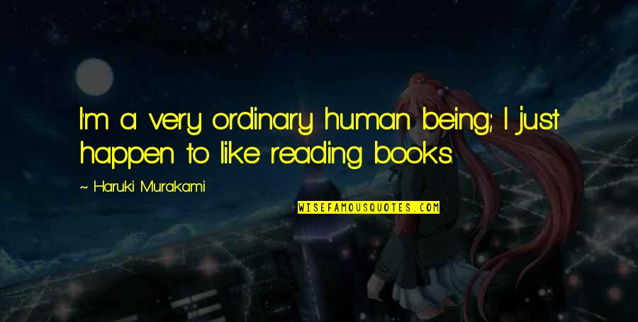 Gastrulation Biology Quotes By Haruki Murakami: I'm a very ordinary human being; I just Gastrulation Biology Quotes By Haruki Murakami: I'm a very ordinary human being; I just