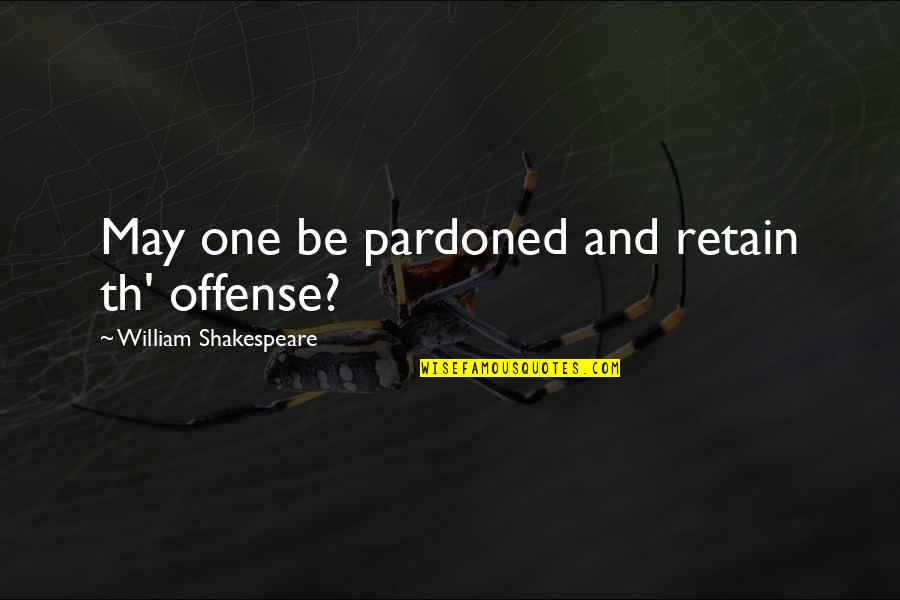 Gastrulation Biology Quotes By William Shakespeare: May one be pardoned and retain th' offense?