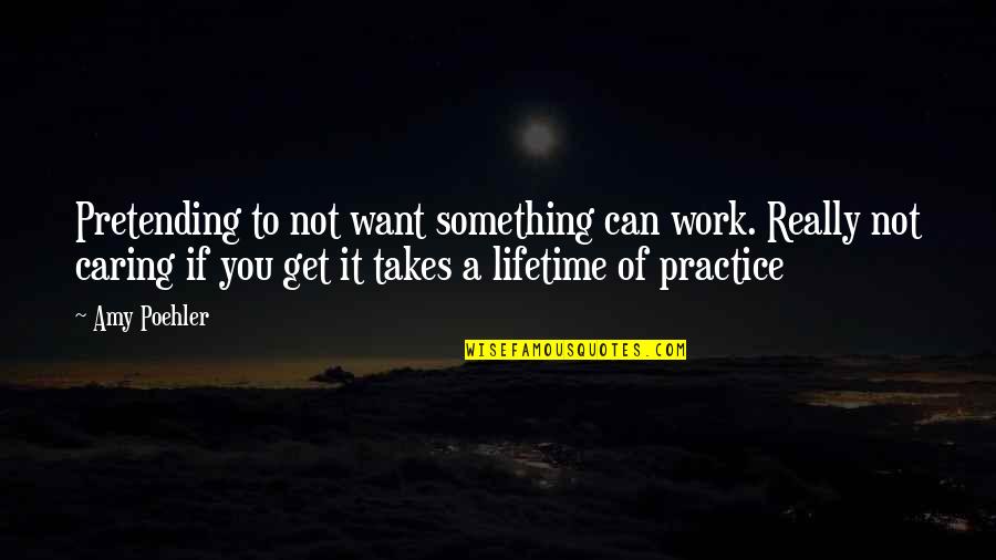 Gat Andres Bonifacio Quotes By Amy Poehler: Pretending to not want something can work. Really