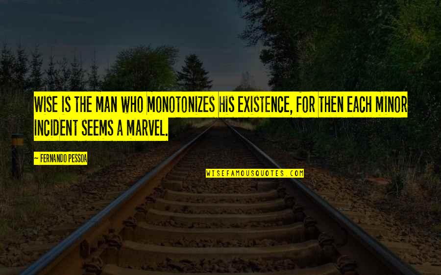 Gat No Worries Quotes By Fernando Pessoa: Wise is the man who monotonizes his existence, Gat No Worries Quotes By Fernando Pessoa: Wise is the man who monotonizes his existence,