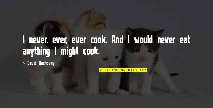 Gata Quotes By David Duchovny: I never, ever, ever cook. And I would