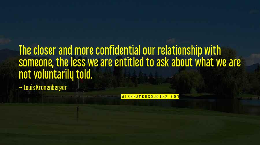 Gatal Gatal Quotes By Louis Kronenberger: The closer and more confidential our relationship with Gatal Gatal Quotes By Louis Kronenberger: The closer and more confidential our relationship with