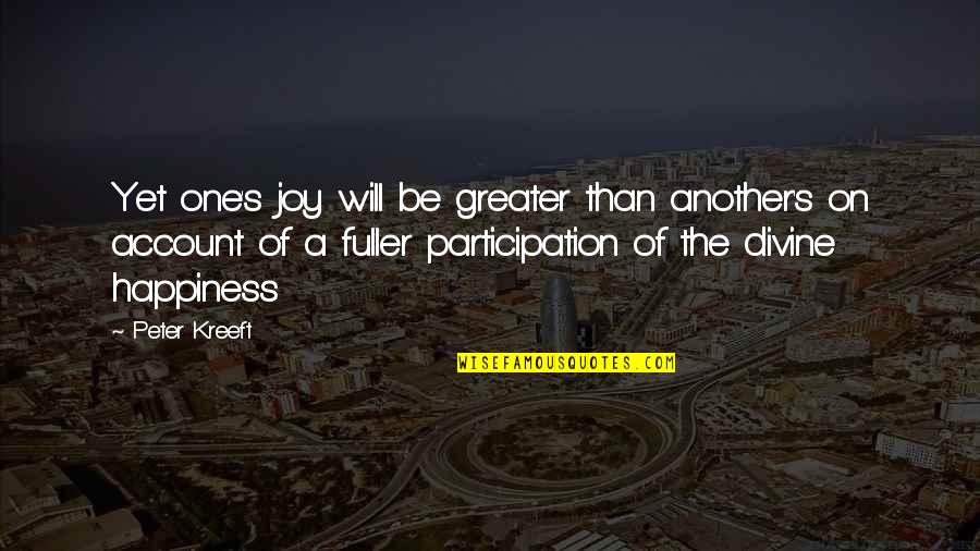 Gatanga Quotes By Peter Kreeft: Yet one's joy will be greater than another's