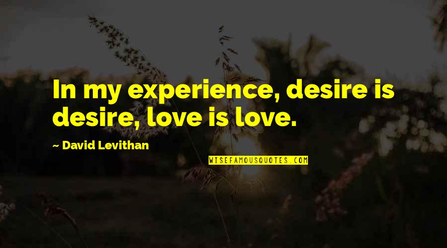 Gatchalian Lechon Quotes By David Levithan: In my experience, desire is desire, love is Gatchalian Lechon Quotes By David Levithan: In my experience, desire is desire, love is