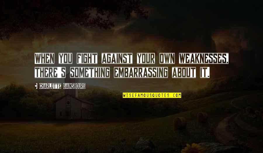 Gate Anime Quotes By Charlotte Gainsbourg: When you fight against your own weaknesses, there's Gate Anime Quotes By Charlotte Gainsbourg: When you fight against your own weaknesses, there's