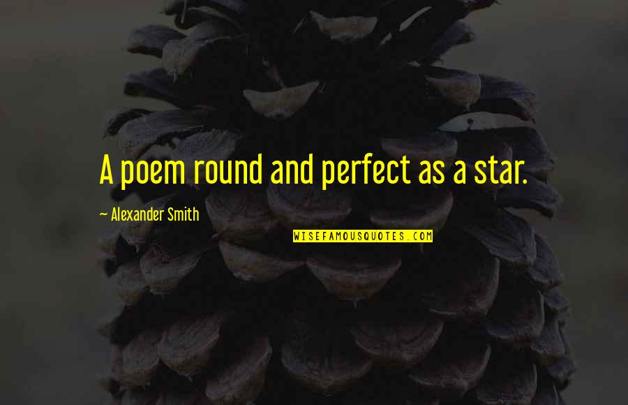 Gate Crasher Quotes By Alexander Smith: A poem round and perfect as a star.