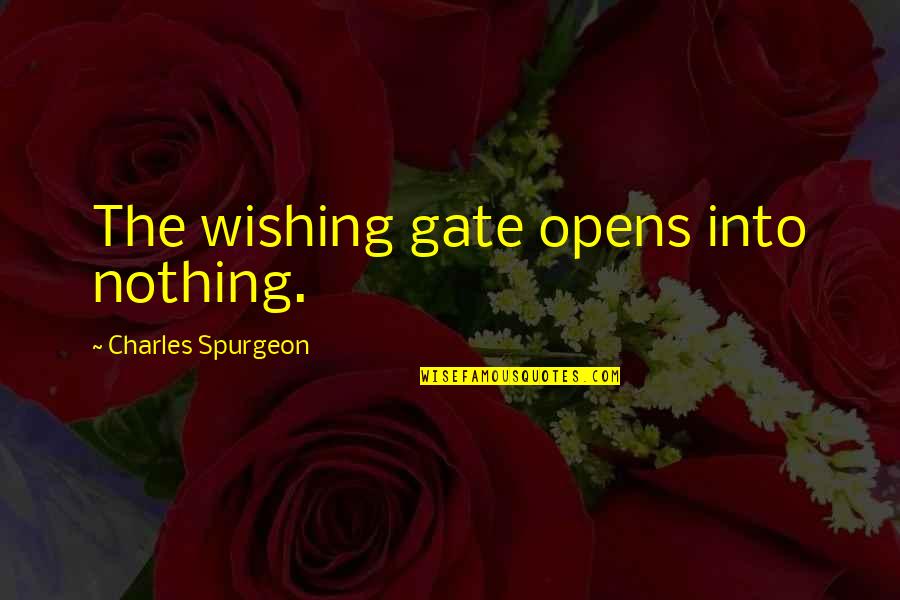 Gate Quotes By Charles Spurgeon: The wishing gate opens into nothing.