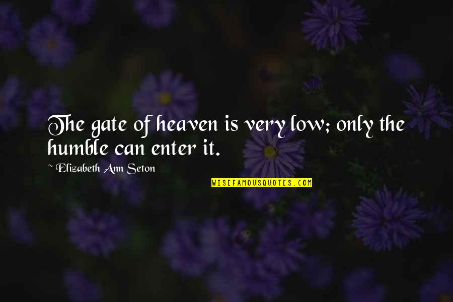 Gate Quotes By Elizabeth Ann Seton: The gate of heaven is very low; only