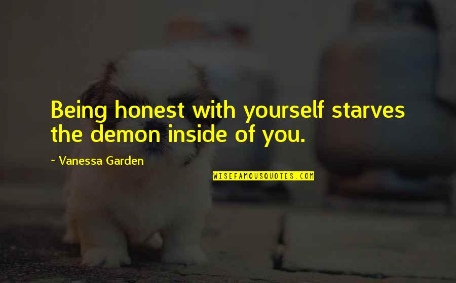 Gateau St Quotes By Vanessa Garden: Being honest with yourself starves the demon inside Gateau St Quotes By Vanessa Garden: Being honest with yourself starves the demon inside