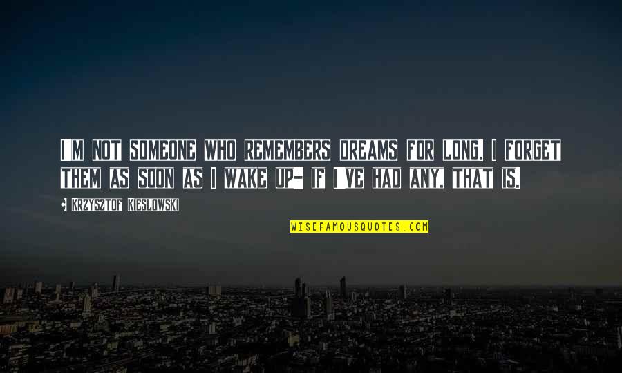 Gatecrasher Quotes By Krzysztof Kieslowski: I'm not someone who remembers dreams for long.