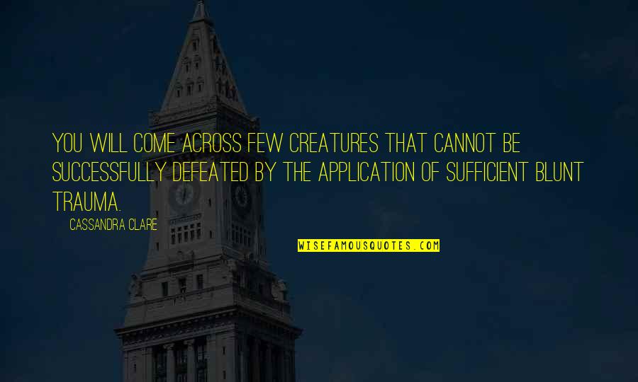 Gated Retirement Quotes By Cassandra Clare: You will come across few creatures that cannot Gated Retirement Quotes By Cassandra Clare: You will come across few creatures that cannot