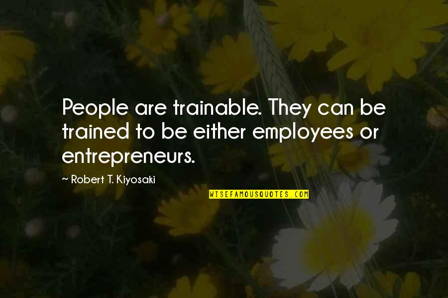 Gatefold Cover Quotes By Robert T. Kiyosaki: People are trainable. They can be trained to Gatefold Cover Quotes By Robert T. Kiyosaki: People are trainable. They can be trained to