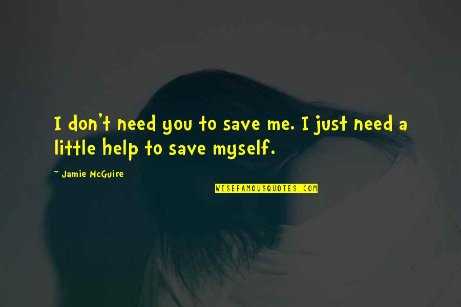 Gatefold Jacket Quotes By Jamie McGuire: I don't need you to save me. I