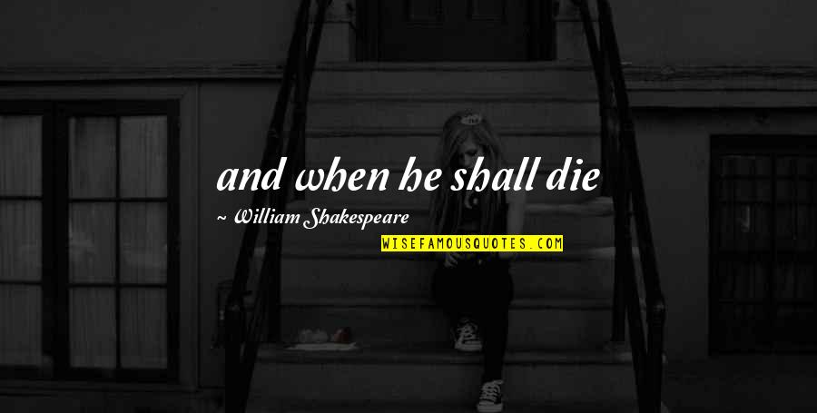 Gatefold Jacket Quotes By William Shakespeare: and when he shall die